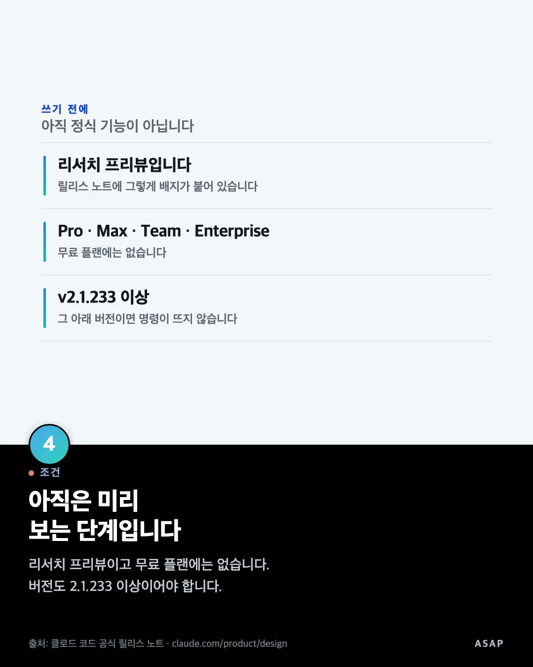 조건 아직은 미리 보는 단계입니다 리서치 프리뷰이고 무료 플랜에는 없습니다. 버전도 2.1.233 이상이어야 합니다. 출처: 클로드 코드 공식 릴리스 노트 · claude.com/product/design