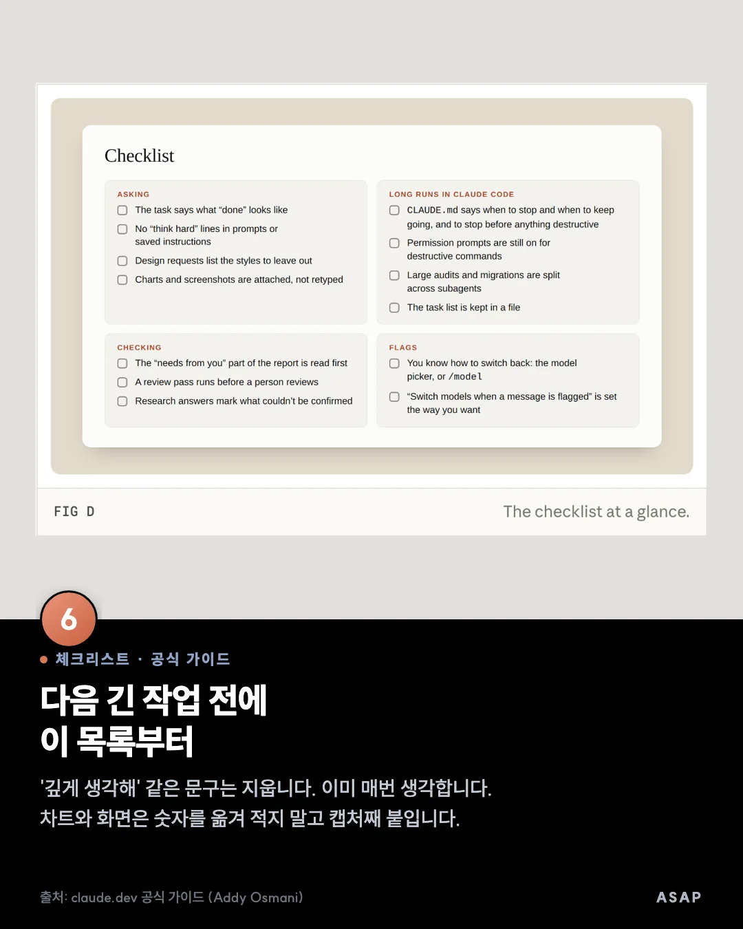 체크리스트 · 공식 가이드 다음 긴 작업 전에 이 목록부터 '깊게 생각해' 같은 문구는 지웁니다. 이미 매번 생각합니다. 차트와 화면은 숫자를 옮겨 적지 말고 캡처째 붙입니다. 출처: claude.dev 공식 가이드 (Addy Osmani)