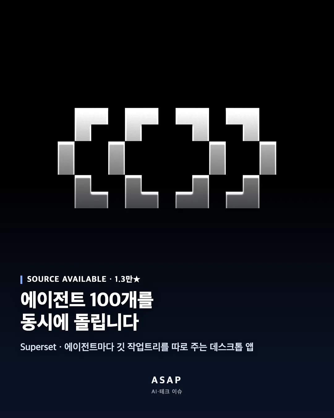 SOURCE AVAILABLE · 1.3만★ 에이전트 100개를 동시에 돌립니다 Superset · 에이전트마다 깃 작업트리를 따로 주는 데스크톱 앱 ASAP AI·테크 이슈
